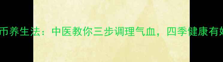 图片 三个硬币养生法：中医教你三步调理气血，四季健康有妙招！1