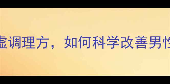 三子丸中医经典肾阳虚调理方如何科学改善男性腰膝酸软与精力不足