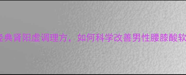 图片 三子丸：中医经典肾阳虚调理方，如何科学改善男性腰膝酸软与精力不足？2