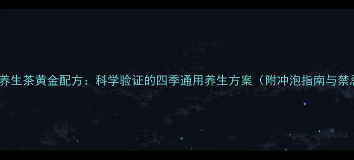 图片 三子养生茶黄金配方：科学验证的四季通用养生方案（附冲泡指南与禁忌）2