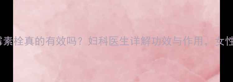 三维制霉素栓真的有效吗妇科医生详解功效与作用女性必看