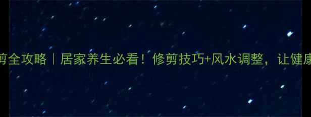 三角梅修剪全攻略居家养生必看修剪技巧风水调整让健康与美同在
