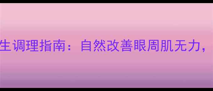 图片 上睑下垂的养生调理指南：自然改善眼周肌无力，告别手术风险