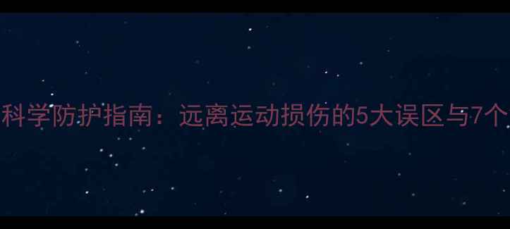不伤身科学防护指南远离运动损伤的5大误区与7个黄金法则