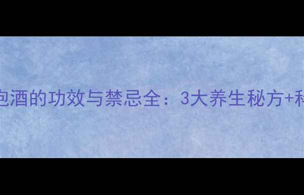 图片 不老草泡酒的功效与禁忌全：3大养生秘方+科学依据