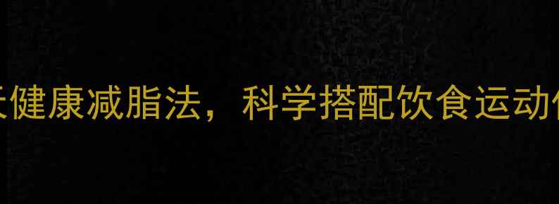 中医养生专家推荐7天健康减脂法科学搭配饮食运动作息轻松塑形不反弹