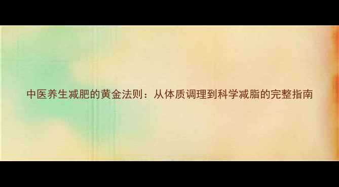 中医养生减肥的黄金法则从体质调理到科学减脂的完整指南