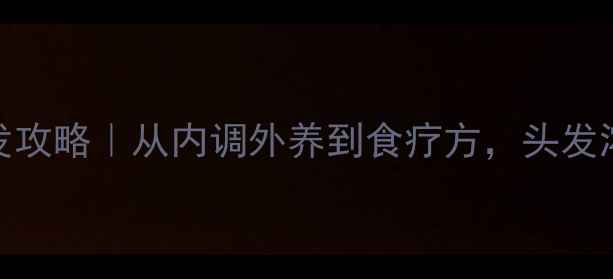 图片 中医养生师私藏的防脱固发攻略｜从内调外养到食疗方，头发浓密有光泽的秘诀大公开✨