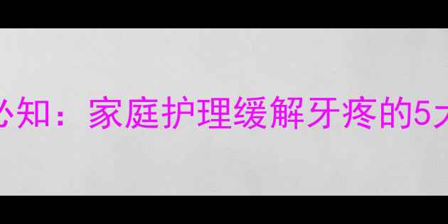 中医养生必知家庭护理缓解牙疼的5大天然疗法