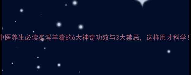 中医养生必读炙淫羊藿的6大神奇功效与3大禁忌这样用才科学