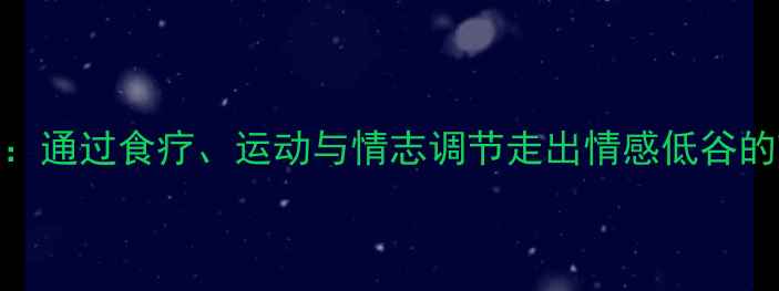 图片 中医养生指南：通过食疗、运动与情志调节走出情感低谷的7天修复方案1