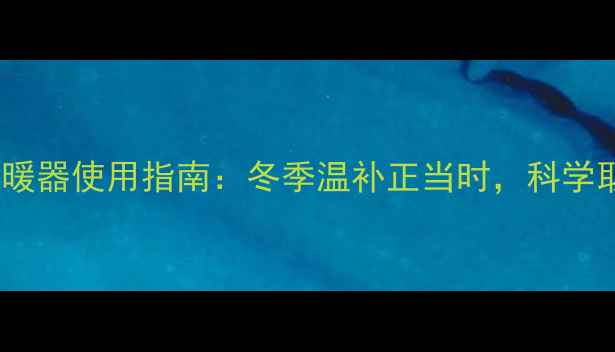 中医养生油汀取暖器使用指南冬季温补正当时科学取暖养出好气色