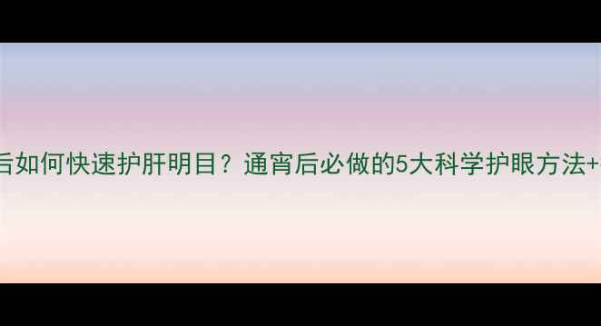 图片 中医养生熬夜后如何快速护肝明目？通宵后必做的5大科学护眼方法+护肝茶饮配方1