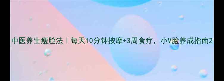 图片 中医养生瘦脸法｜每天10分钟按摩+3周食疗，小V脸养成指南2