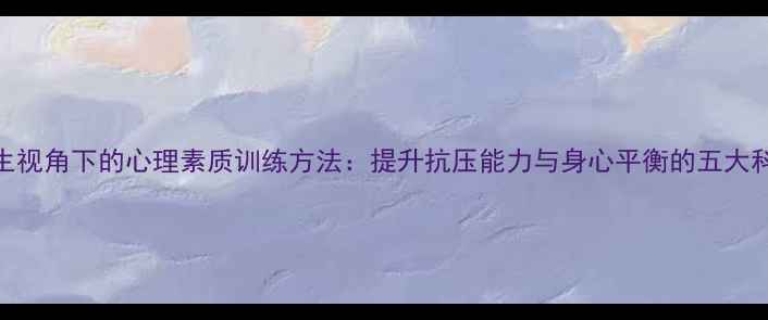 图片 中医养生视角下的心理素质训练方法：提升抗压能力与身心平衡的五大科学方案