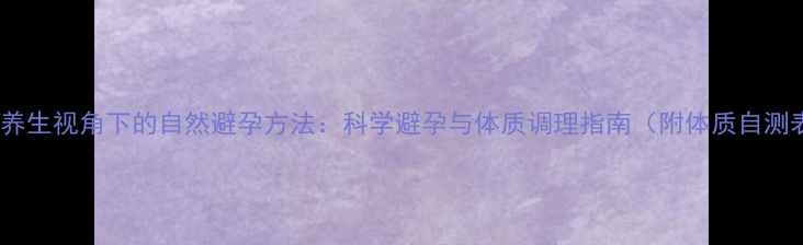 图片 中医养生视角下的自然避孕方法：科学避孕与体质调理指南（附体质自测表）2