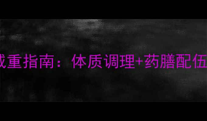 图片 中医养生视角下科学减重指南：体质调理+药膳配伍的10斤健康减重方案1