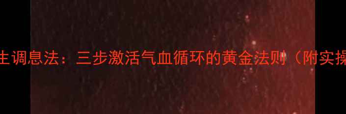 中医养生调息法三步激活气血循环的黄金法则附实操指南