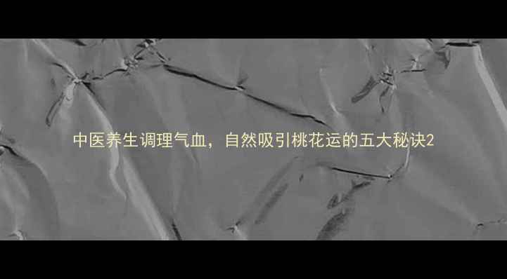 图片 中医养生调理气血，自然吸引桃花运的五大秘诀2