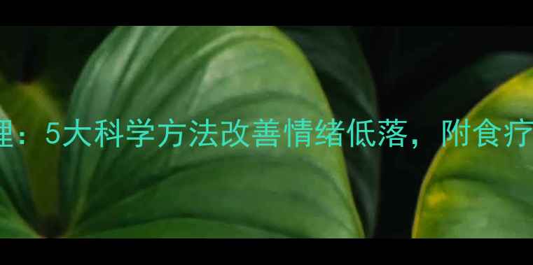 中医养生调理5大科学方法改善情绪低落附食疗方运动指南