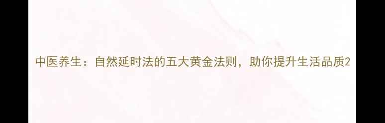 图片 中医养生：自然延时法的五大黄金法则，助你提升生活品质2