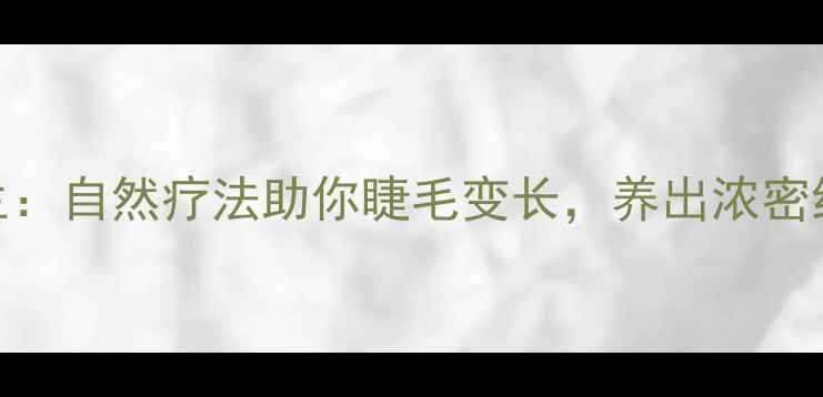 图片 中医养生：自然疗法助你睫毛变长，养出浓密纤长双眸