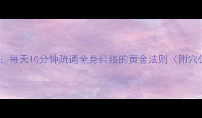 中医经络调理每天10分钟疏通全身经络的黄金法则附穴位按摩图解
