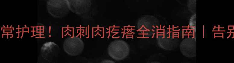 图片 中医调理+日常护理！肉刺肉疙瘩全消指南｜告别尴尬小肉粒