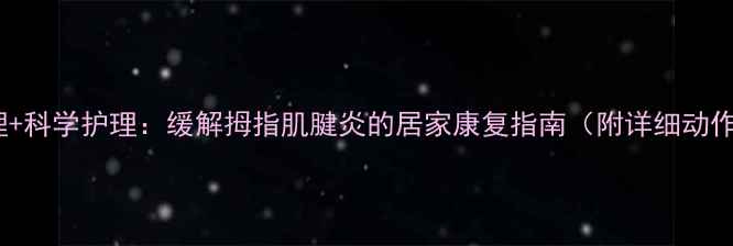 图片 中医调理+科学护理：缓解拇指肌腱炎的居家康复指南（附详细动作图解）1