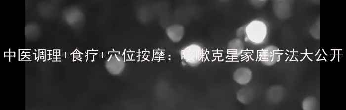 中医调理食疗穴位按摩咳嗽克星家庭疗法大公开