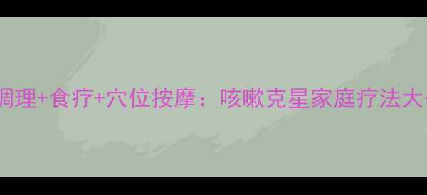 图片 中医调理+食疗+穴位按摩：咳嗽克星家庭疗法大公开1