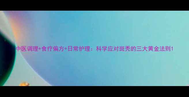 图片 中医调理+食疗偏方+日常护理：科学应对斑秃的三大黄金法则1