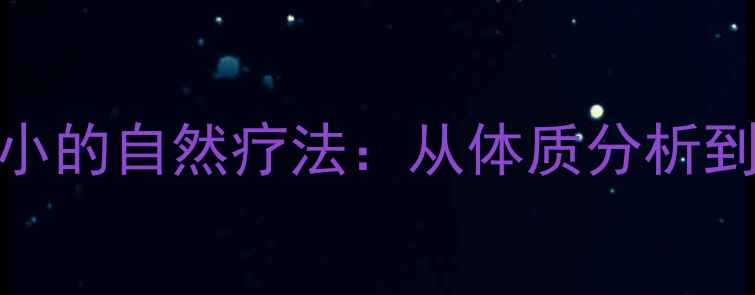 中医调理胸部缩小的自然疗法从体质分析到科学瘦胸全指南