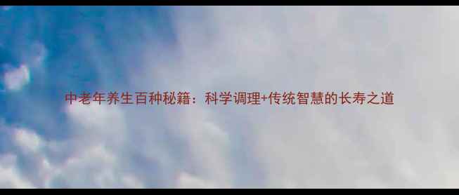 中老年养生百种秘籍科学调理传统智慧的长寿之道