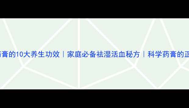 图片 中草药药膏的10大养生功效｜家庭必备祛湿活血秘方｜科学药膏的正确使用2