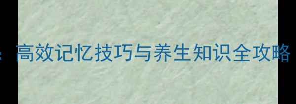 图片 中草药速记方法：高效记忆技巧与养生知识全攻略（附记忆口诀）1