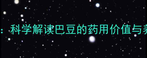 中药巴豆权威科学解读巴豆的药用价值与养生应用指南