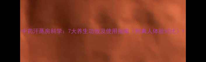 图片 中药汗蒸房科学：7大养生功效及使用指南（附真人体验对比）1