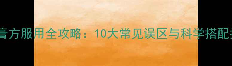 图片 中药膏方服用全攻略：10大常见误区与科学搭配指南1