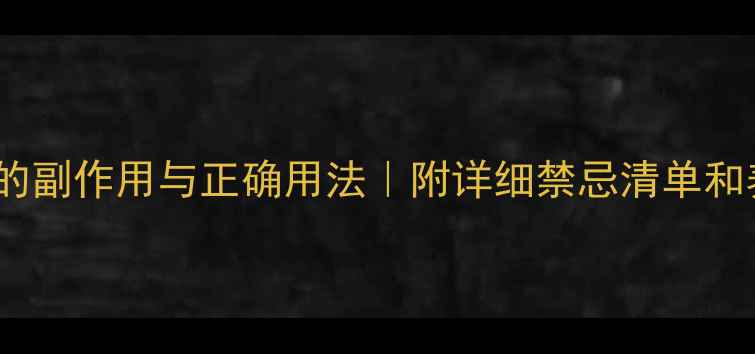中药蜈蚣的副作用与正确用法附详细禁忌清单和养生指南