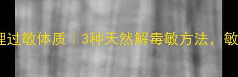 中药配方调理过敏体质3种天然解毒敏方法敏感肌必看
