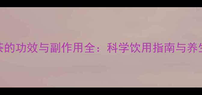 图片 丹参茶的功效与副作用全：科学饮用指南与养生禁忌