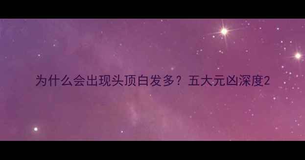 为什么会出现头顶白发多五大元凶深度