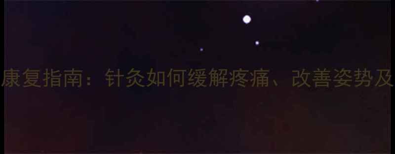 主颈椎病康复指南针灸如何缓解疼痛改善姿势及预防复发