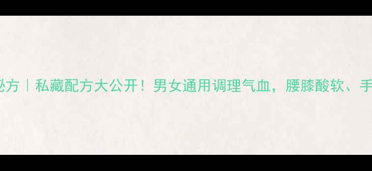 图片 乌药泡酒养生秘方｜私藏配方大公开！男女通用调理气血，腰膝酸软、手脚冰凉有救了1