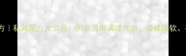 乌药泡酒养生秘方私藏配方大公开男女通用调理气血腰膝酸软手脚冰凉有救了