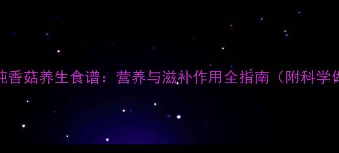 图片 乌鸡炖香菇养生食谱：营养与滋补作用全指南（附科学做法）