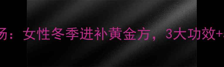 图片 乌鸡阿胶汤：女性冬季进补黄金方，3大功效+5个禁忌全