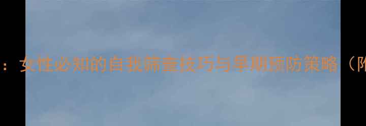 图片 乳房自检必学指南：女性必知的自我筛查技巧与早期预防策略（附详细步骤图解）2