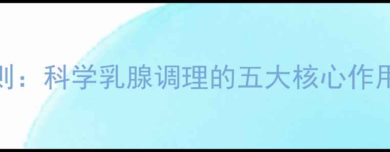 图片 乳腺健康黄金法则：科学乳腺调理的五大核心作用与临床应用指南